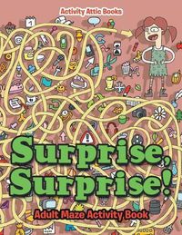 Cover image for Surprise, Surprise! Adult Maze Activity Book