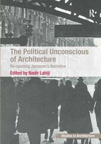 Cover image for The Political Unconscious of Architecture: Re-opening Jameson's Narrative