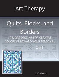 Cover image for Art Therapy Quilts, Blocks and Borders: 30 More Designs for Creative Coloring Toward Your Personal Zen