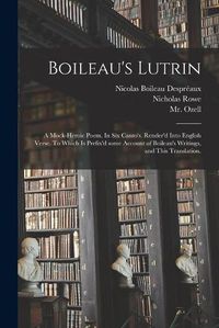 Cover image for Boileau's Lutrin: a Mock-heroic Poem. In Six Canto's. Render'd Into English Verse. To Which is Prefix'd Some Account of Boileau's Writings, and This Translation.