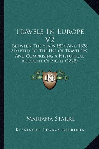 Travels in Europe V2: Between the Years 1824 and 1828, Adapted to the Use of Travelers, and Comprising a Historical Account of Sicily (1828)