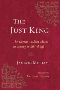 Cover image for The Just King: The Tibetan Buddhist Classic on Leading an Ethical Life