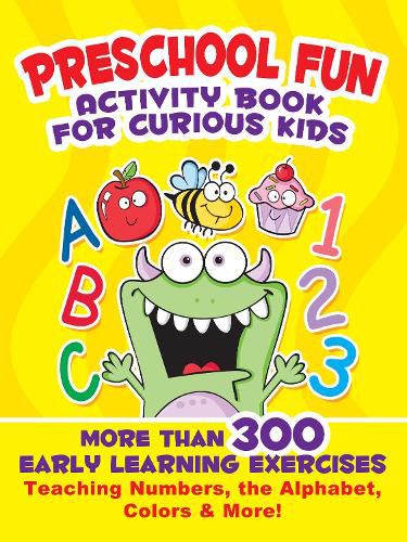 Preschool Fun Activity Book for Curious Kids: More Than 300 Early Learning Exercises Teaching Numbers, the Alphabet, Colors, and More!