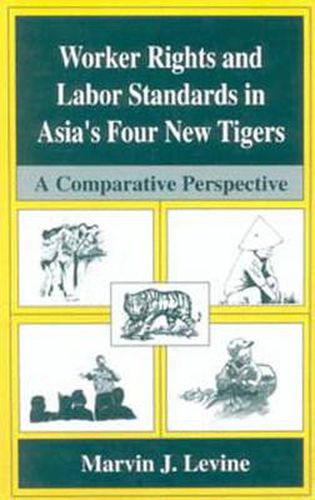 Cover image for Worker Rights and Labor Standards in Asia's Four New Tigers: A Comparative Perspective