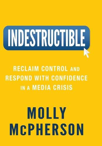 Cover image for Indestructible: Reclaim Control and Respond with Confidence in a Media Crisis