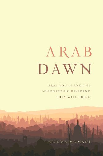 Cover image for Arab Dawn: Arab Youth and the Demographic Dividend They Will Bring