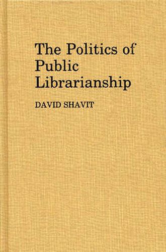 Cover image for The Politics of Public Librarianship