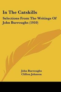 Cover image for In the Catskills: Selections from the Writings of John Burroughs (1910)