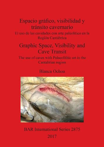 Cover image for Espacio grafico, visibilidad y transito cavernario / Graphic Space, Visibility and Cave Transit: El uso de las cavidades con arte paleolitico en la Region Cantabrica / The use of caves with Palaeolithic art in the Cantabrian region
