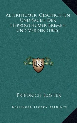 Cover image for Alterthumer, Geschichten Und Sagen Der Herzogthumer Bremen Und Verden (1856)