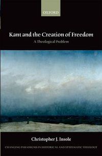 Cover image for Kant and the Creation of Freedom: A Theological Problem