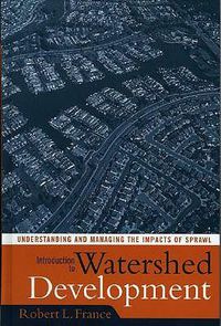 Cover image for Introduction to Watershed Development: Understanding and Managing the Impacts of Sprawl