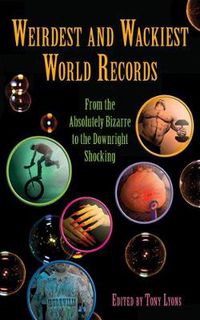 Cover image for Weirdest and Wackiest World Records: From the Absolutely Bizarre to the Downright Shocking