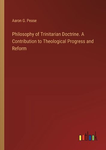 Cover image for Philosophy of Trinitarian Doctrine. A Contribution to Theological Progress and Reform