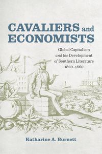 Cover image for Cavaliers and Economists: Global Capitalism and the Development of Southern Literature, 1820-1860