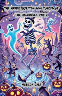 Cover image for The Happy Skeleton Who Danced at the Halloween Party