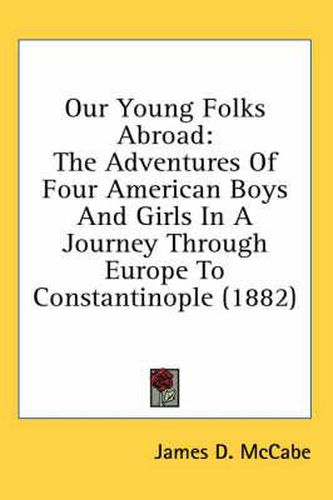 Our Young Folks Abroad: The Adventures of Four American Boys and Girls in a Journey Through Europe to Constantinople (1882)