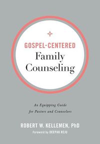 Cover image for Gospel-Centered Family Counseling - An Equipping Guide for Pastors and Counselors