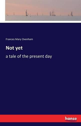 Not yet: a tale of the present day