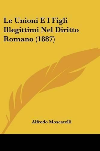 Cover image for Le Unioni E I Figli Illegittimi Nel Diritto Romano (1887)