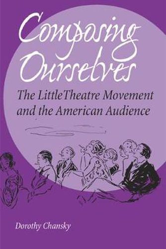 Cover image for Composing Ourselves: The Little Theatre Movement and the American Audience