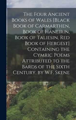 Cover image for The Four Ancient Books of Wales [Black Book of Carmarthen, Book of Haneirin, Book of Taliesin, Red Book of Hergest] Containing the Cymric Poems Attributed to the Bards of the Sixth Century, by W.F. Skene