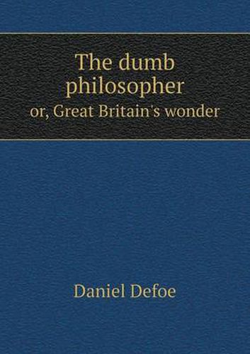 Cover image for The dumb philosopher or, Great Britain's wonder