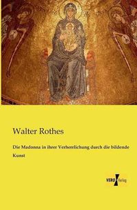 Cover image for Die Madonna in ihrer Verherrlichung durch die bildende Kunst