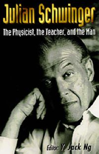 Cover image for Julian Schwinger: The Physicist, The Teacher, And The Man