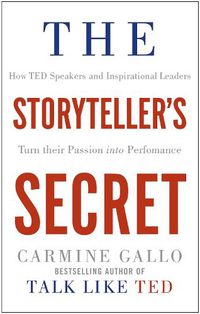 Cover image for The Storyteller's Secret: How TED Speakers and Inspirational Leaders Turn Their Passion into Performance