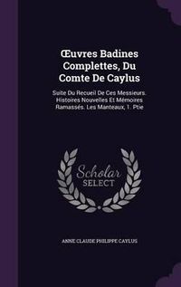 Cover image for Uvres Badines Complettes, Du Comte de Caylus: Suite Du Recueil de Ces Messieurs. Histoires Nouvelles Et Memoires Ramasses. Les Manteaux, 1. Ptie