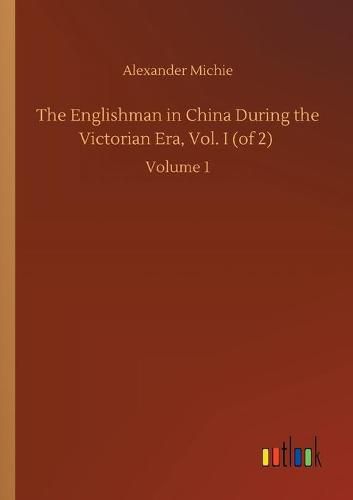 Cover image for The Englishman in China During the Victorian Era, Vol. I (of 2): Volume 1