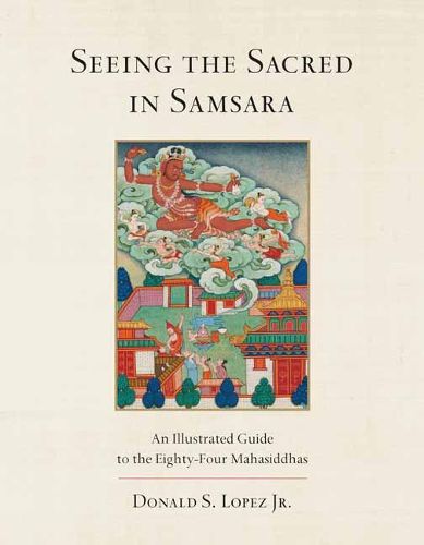 Cover image for Seeing the Sacred in Samsara: An Illustrated Guide to the Eighty-Four Mahasiddhas