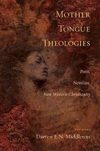 Cover image for Mother Tongue Theologies: Poets, Novelists, Non-Western Christianity