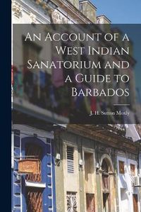 Cover image for An Account of a West Indian Sanatorium and a Guide to Barbados [electronic Resource]