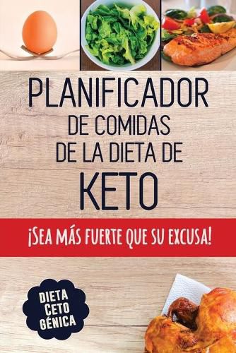 Cover image for Planificador de Comidas de la Dieta de Keto: Un planificador de comidas bajas en carbohidratos de 90 dias para ayudarle a perder peso - !Sea mas fuerte que su excusa! - Siga su dieta cetogenica y lleve un registro de lo que come