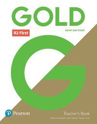 Cover image for Gold B2 First New Edition Teacher's Book with Portal access and Teacher's Resource Disc Pack