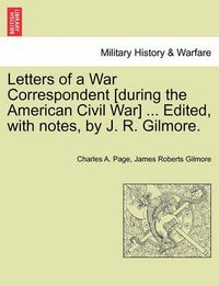 Cover image for Letters of a War Correspondent [During the American Civil War] ... Edited, with Notes, by J. R. Gilmore.