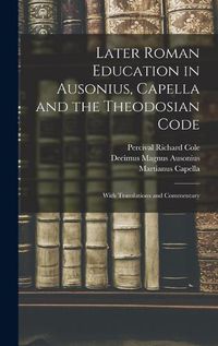 Cover image for Later Roman Education in Ausonius, Capella and the Theodosian Code; With Translations and Commentary