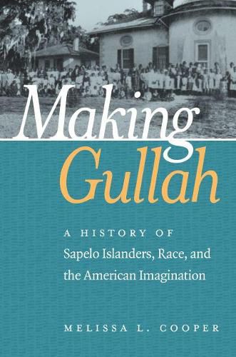 Cover image for Making Gullah: A History of Sapelo Islanders, Race, and the American Imagination