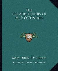 Cover image for The Life and Letters of M. P. O'Connor