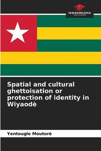 Cover image for Spatial and cultural ghettoisation or protection of identity in Wiyaod?