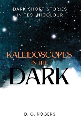 Cover image for Kaleidoscopes in the Dark: Dark short stories in technicolour