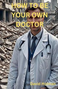 Cover image for How To Be Your Own Doctor