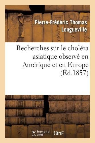 Recherches Sur Le Cholera Asiatique Observe En Amerique Et En Europe