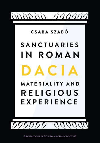 Cover image for Sanctuaries in Roman Dacia: Materiality and Religious Experience