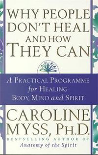 Cover image for Why People Don't Heal & How They Can: A Practical Programme for Healing Body, Mind and Spirit