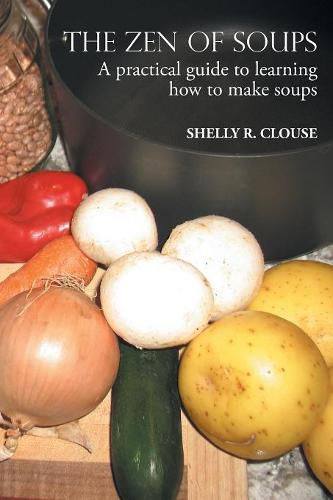Cover image for The Zen of Soups: A practical guide to learning how to make soups