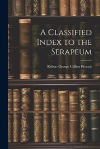 Cover image for A Classified Index to the Serapeum