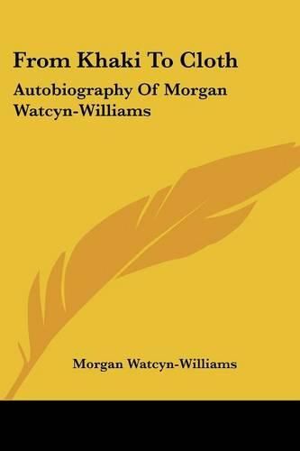 Cover image for From Khaki to Cloth: Autobiography of Morgan Watcyn-Williams